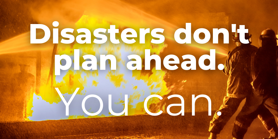Plan Ahead for Disasters